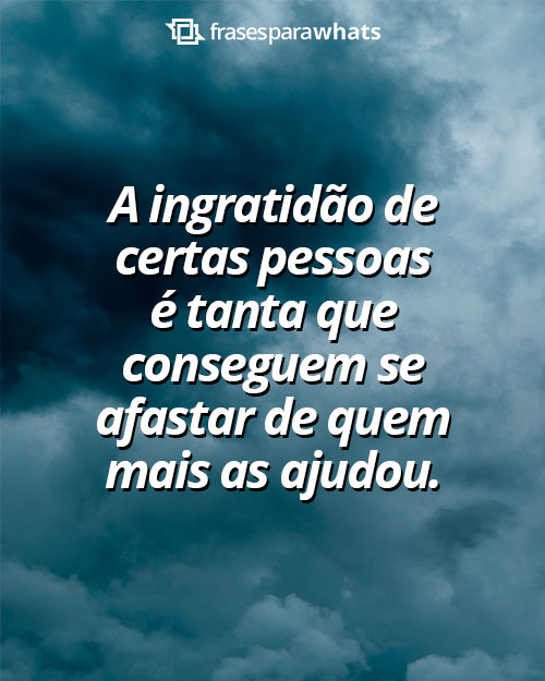 Frases de Ingratidão! Se Afaste de Pessoas Ingratas