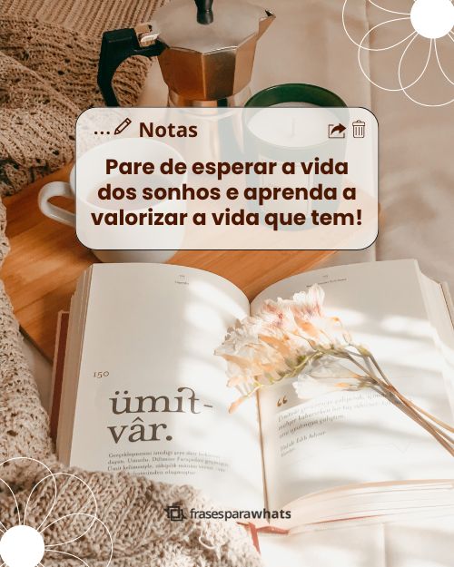 Frases de Valorização +53 Opções que Falam da Importância de Aproveitar a Vida