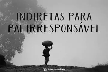 Imagem do post relacionado: Indiretas para Pai Irresponsável